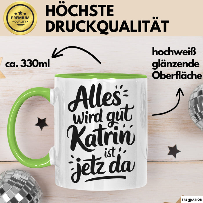 Katrin Tasse Geschenk Alles Ist Gut Katrin Ist Jetz Da Geschenkidee Becher mit Name Grün Trendation
