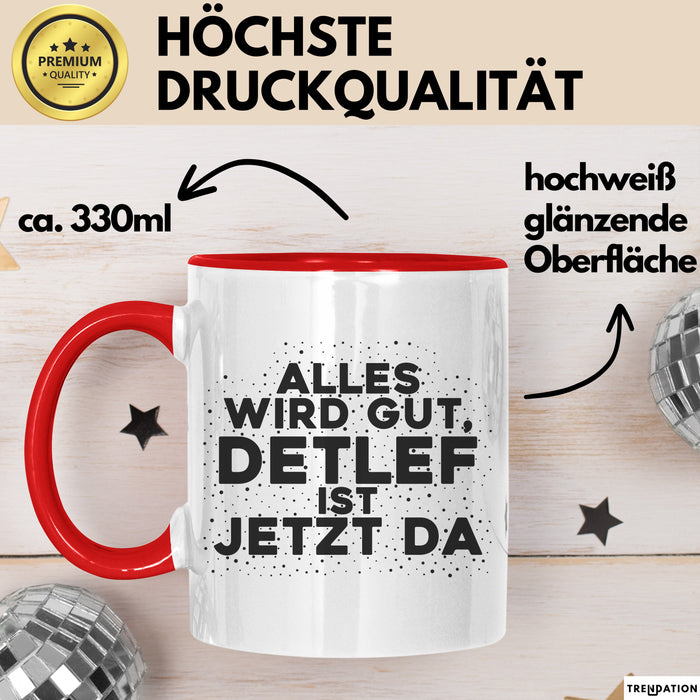 Detlef Tasse Alles Wird Gut, Detlef Ist Jetzt Da Geschenk