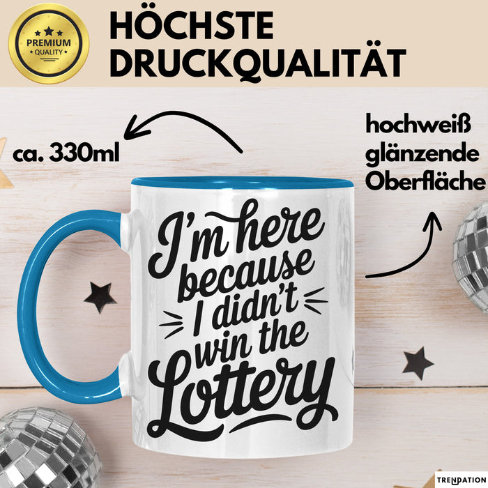 Arbeit Tasse Geschenk Im Here Because I Didnt Win Lottery Geschenkidee Job Blau Trendation