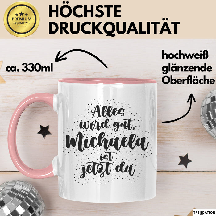 Michaela Tasse Alles Wird Gut, Michaela Ist Jetzt Da Geschenk
