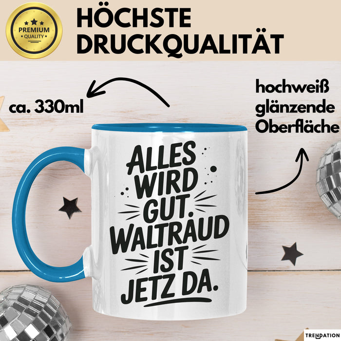 Waltraud Tasse Geschenk Alles Ist Gut Waltraud Ist Jetz Da Geschenkidee Becher mit Name Blau Trendation