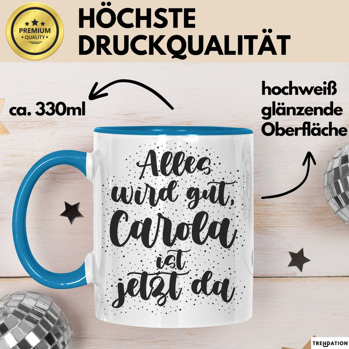 Carola Tasse Alles Wird Gut, Carola Ist Jetzt Da Geschenk