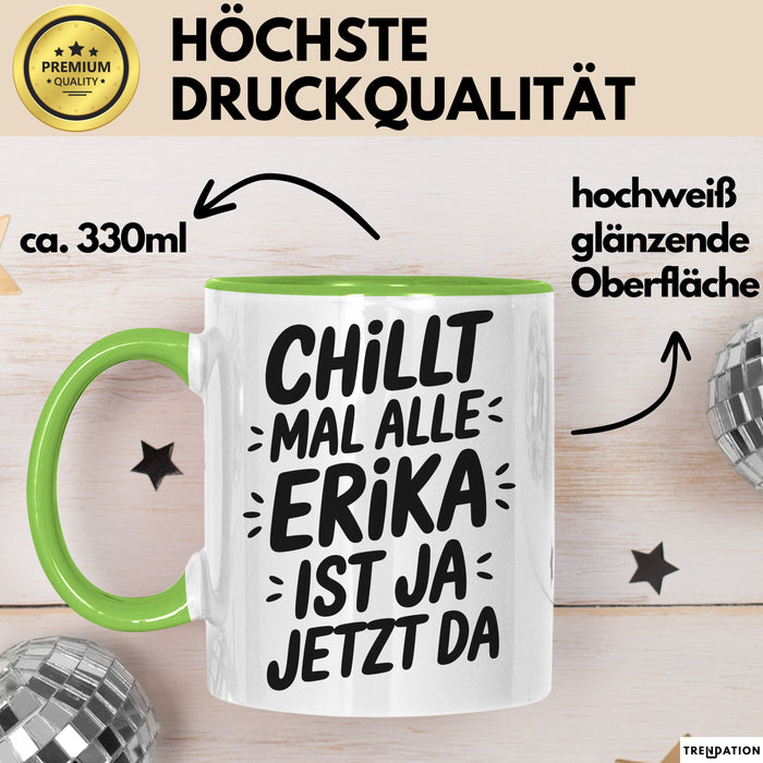 Erika Tasse Geschenk Chillt Mal Alle Erika Ist Ja Jetzt Da Geschenkidee Becher mit Name Grün Trendation