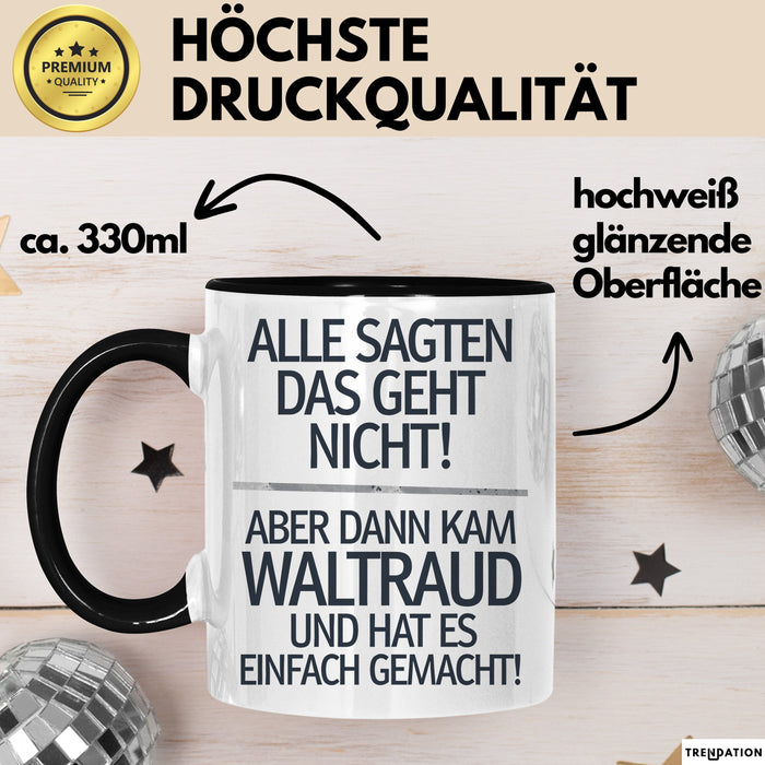 Waltraud Tasse Geschenk Alle Sagten Das Geht Nicht Aber Dann Kam Waltraud Und Hat Es Einfach Gemacht Geschenkidee Becher mit Name Schwarz Trendation