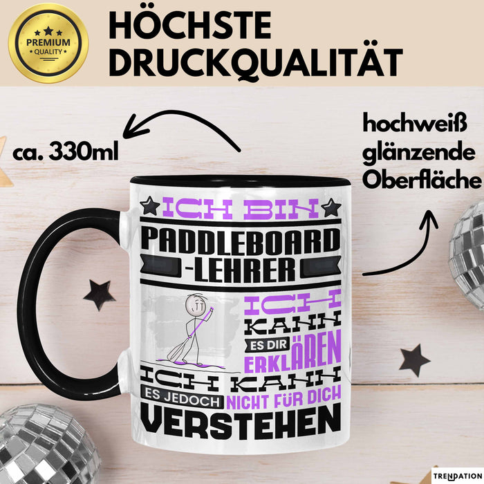 Paddelboard-Lehrer Geschenk Kaffee-Tasse Geschenkidee für Paddelboard-Lehrer Ich Bin Paddelboard-Lehrer Ich Kann Es Dir Erklären Jedoch Nicht Für Dich Verstehen Spruch Lustig Schwarz Trendation