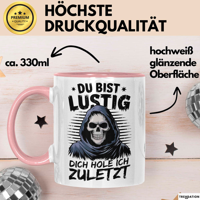 Sensenmann Tasse Geschenk Lustige Geschenkidee Spruch Du Bist Lustig Dich Hole Ich Zuletzt Rosa Trendation