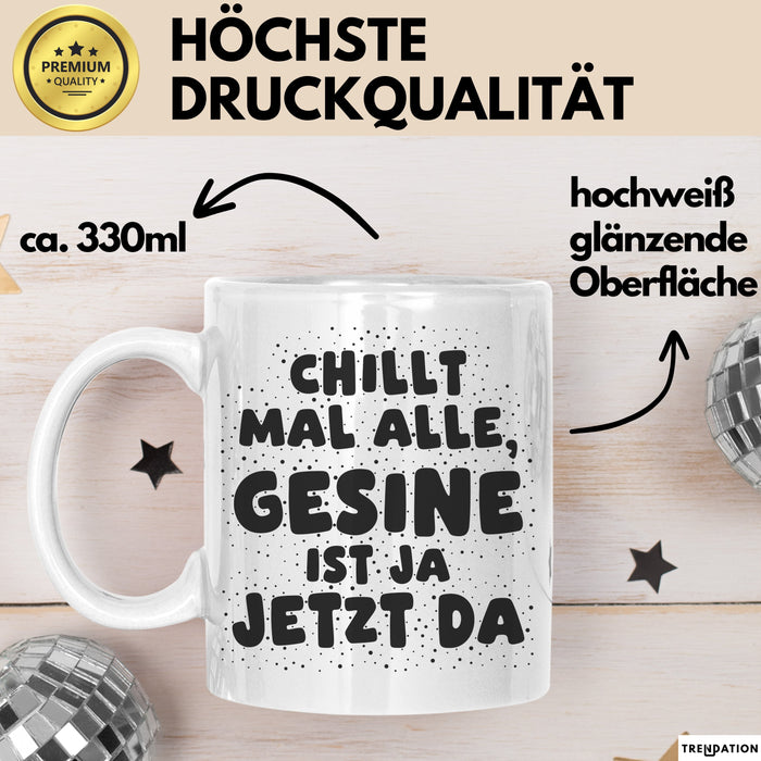 Gesine Tasse Chillt Mal Alle, Gesine Ist Ja Jetzt Da Geschenk