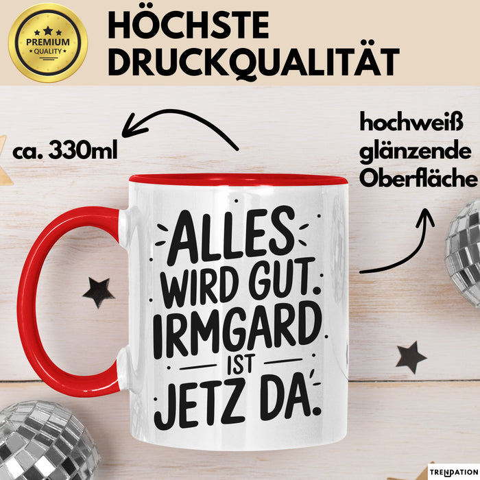 Irmgard Tasse Geschenk Alles Ist Gut Irmgard Ist Jetz Da Geschenkidee Becher mit Name Rot Trendation