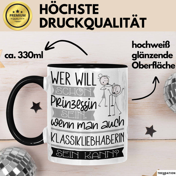 Klassikliebhaberin Tasse Geschenk Spruch Wer Will Schon Prinzessin Sein Wenn Man Auch Klassikliebhaberin Sein Kann Trendation