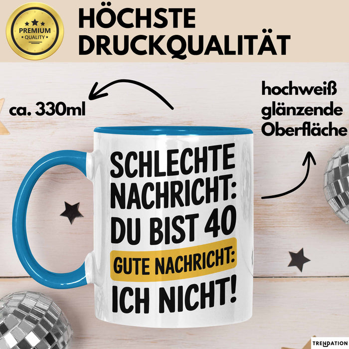 40 Geburtstagsfeier Tasse Geschenk Lustige Geschenkidee Spruch Schlechte Nachricht Du Bist 40 Gute Nachricht: Ich Nicht Blau Trendation
