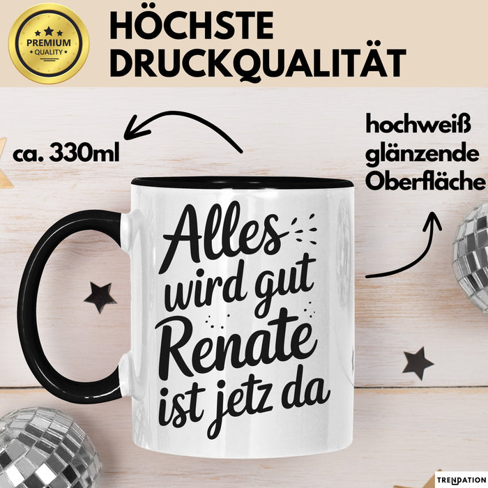 Renate Tasse Geschenk Alles Ist Gut Renate Ist Jetz Da Geschenkidee Becher mit Name Schwarz Trendation
