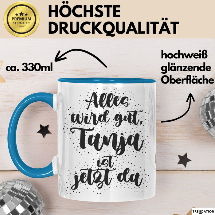 Tanja Tasse Alles Wird Gut, Tanja Ist Jetzt Da Geschenk