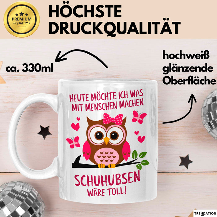 Eule Tierliebhaber Tasse Geschenk Lustige Geschenkidee Spruch Heute Möchte Ich Was Mit Menschen Machen Schuhubsen Wäre Toll Weiß Trendation