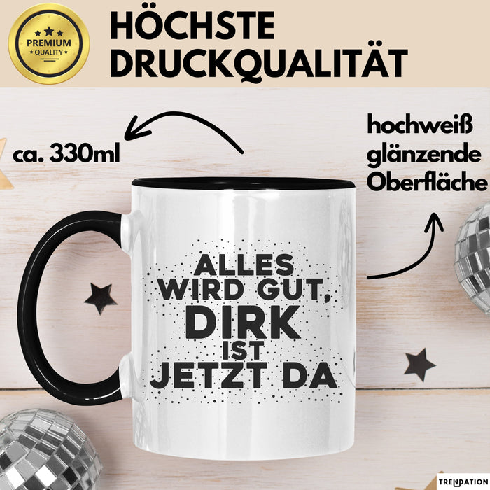 Dirk Tasse Alles Wird Gut, Dirk Ist Jetzt Da Geschenk