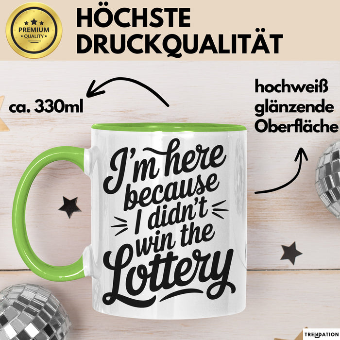 Arbeit Tasse Geschenk Im Here Because I Didnt Win Lottery Geschenkidee Job Grün Trendation