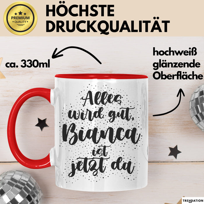 Bianca Tasse Alles Wird Gut, Bianca Ist Jetzt Da Geschenk