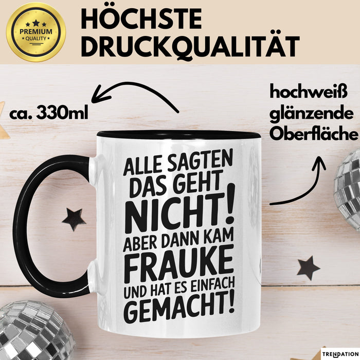 Frauke Tasse Geschenk Alle Sagten Das Geht Nicht Aber Dann Kam Frauke Und Hat Es Einfach Gemacht Geschenkidee Becher mit Name Schwarz Trendation