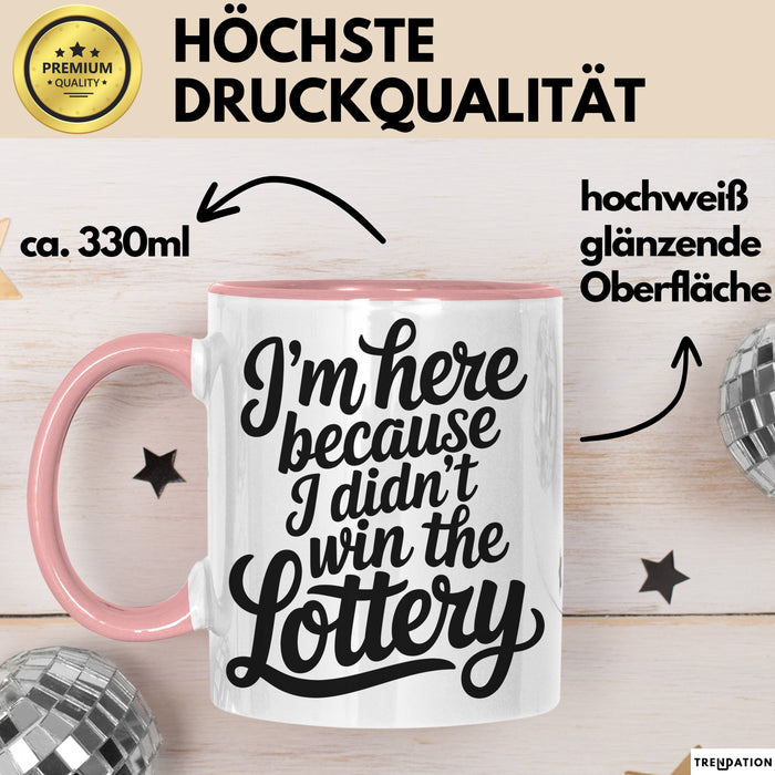 Arbeit Tasse Geschenk Im Here Because I Didnt Win Lottery Geschenkidee Job