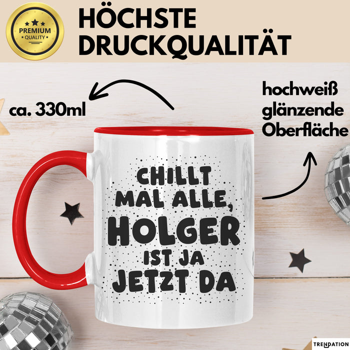 Holger Tasse Chillt Mal Alle, Holger Ist Ja Jetzt Da Geschenk