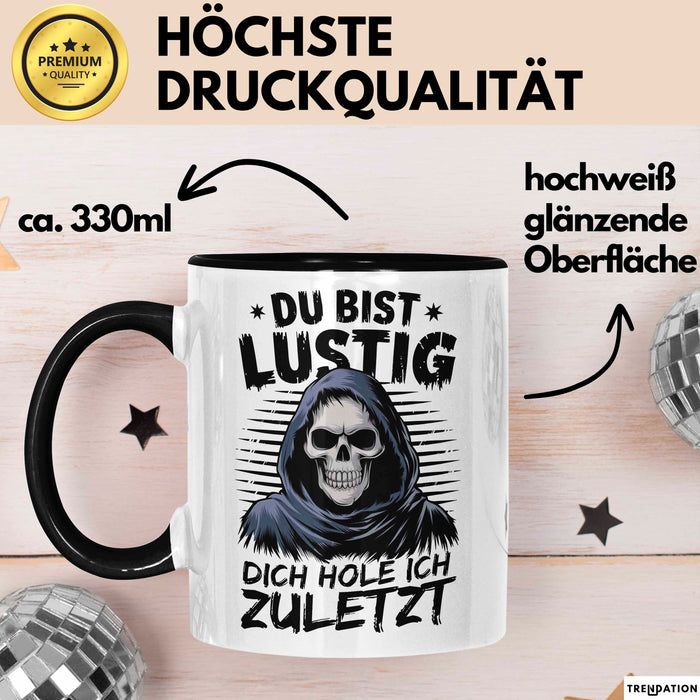 Sensenmann Tasse Geschenk Lustige Geschenkidee Spruch Du Bist Lustig Dich Hole Ich Zuletzt Schwarz Trendation
