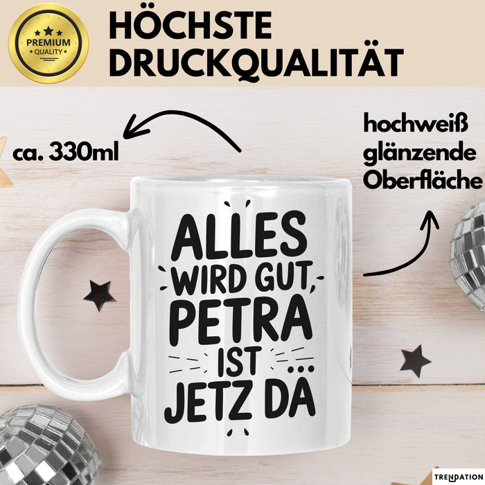 Petra Tasse Geschenk Alles Ist Gut Petra Ist Jetz Da Geschenkidee Becher mit Name Weiß Trendation
