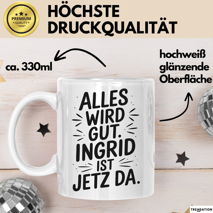 Ingrid Tasse Geschenk Alles Ist Gut Ingrid Ist Jetz Da Geschenkidee Becher mit Name Weiß Trendation