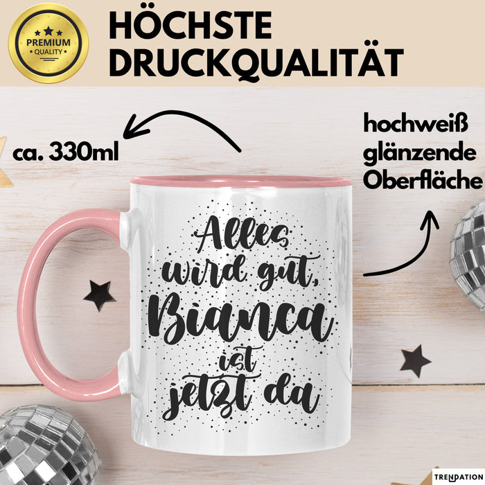 Bianca Tasse Alles Wird Gut, Bianca Ist Jetzt Da Geschenk