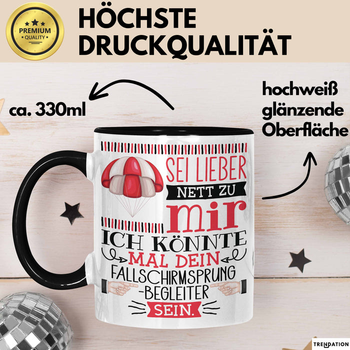 Fallschirmsprung-Begleiter Geschenk Tasse Sei Lieber Nett Zu Mir Ich Könnte Mal Dein Fallschirmsprung Begleiter Sein Trendation