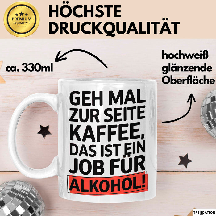Kaffee Alkohol Tasse Geschenk Lustige Geschenkidee Spruch Geh Mal Zur Seite Kaffee, Das Ist Ein Job Für Alkohol Weiß Trendation
