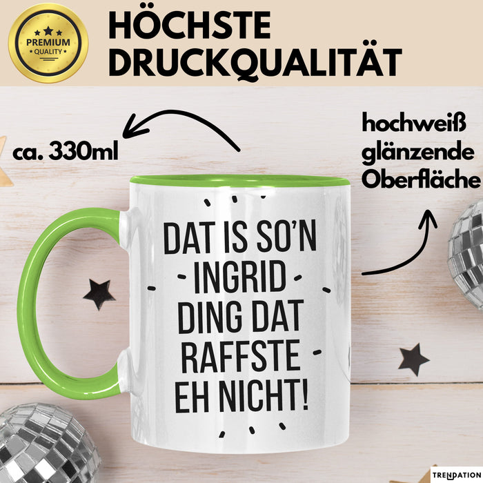 Ingrid Tasse Geschenk Dat Is So'n Ingrid Ding Dat Raffste Eh Nicht Geschenkidee Becher mit Name Grün Trendation