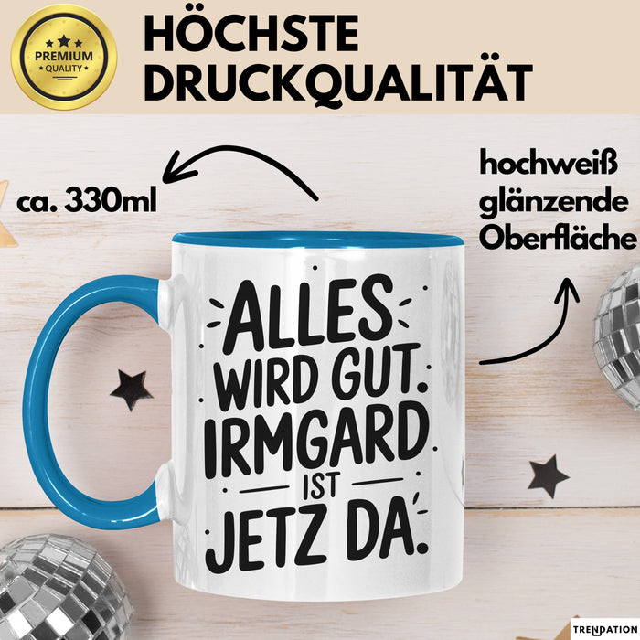 Irmgard Tasse Geschenk Alles Ist Gut Irmgard Ist Jetz Da Geschenkidee Becher mit Name Blau Trendation