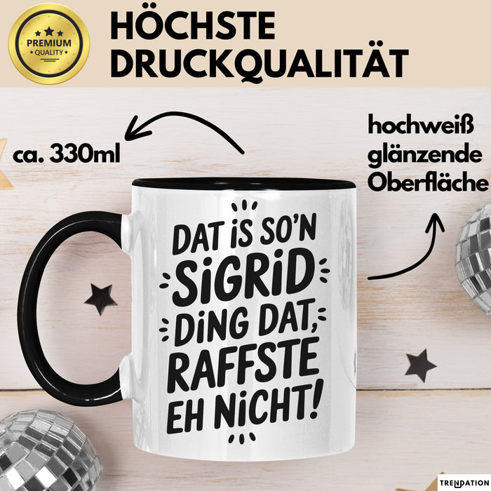 Sigrid Tasse Geschenk Dat Is So'n Sigrid Ding Dat Raffste Eh Nicht Geschenkidee Becher mit Name Schwarz Trendation