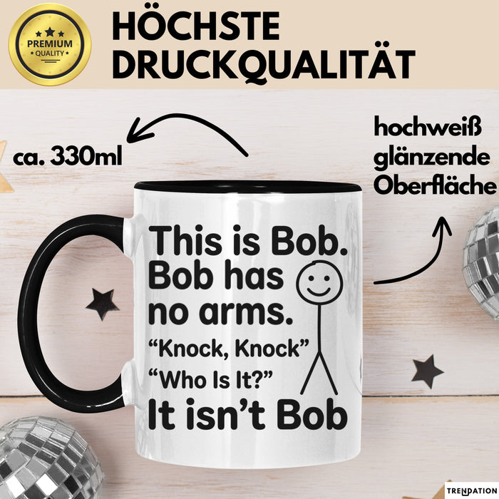 Lustige Tasse Geschenk Bob Has No Arms Knock Knock Geschenkidee Witz Schwarz Trendation