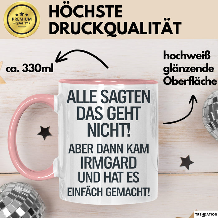 Irmgard Tasse Geschenk Alle Sagten Das Geht Nicht Aber Dann Kam Irmgard Und Hat Es Einfach Gemacht Geschenkidee Becher mit Name Rosa Trendation