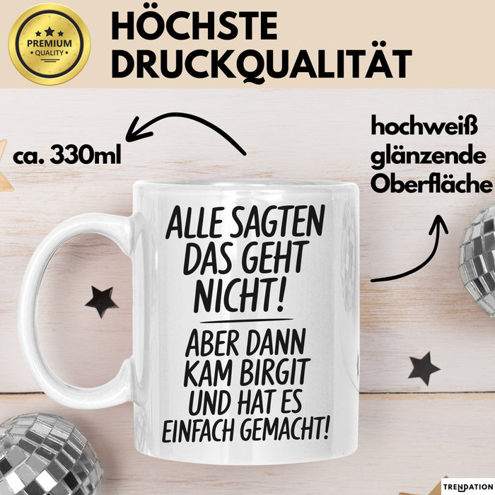 Birgit Tasse Geschenk Alle Sagten Das Geht Nicht Aber Dann Kam Birgit Und Hat Es Einfach Gemacht Geschenkidee Becher mit Name Weiß Trendation