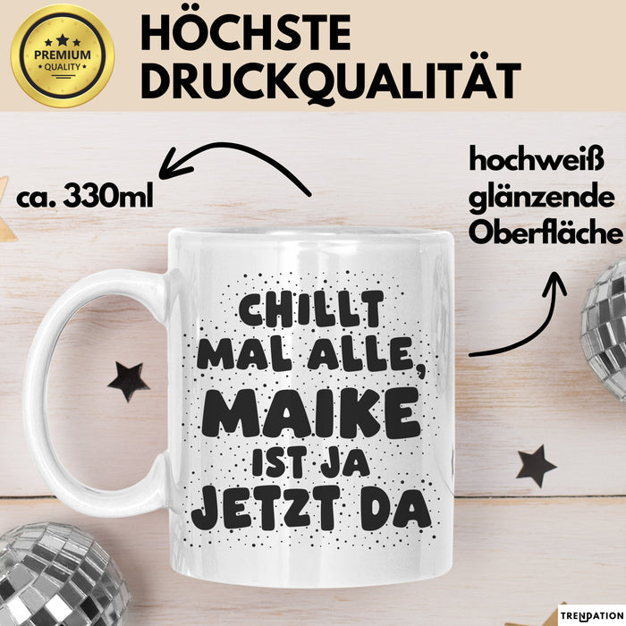 Maike Tasse Chillt Mal Alle, Maike Ist Ja Jetzt Da Geschenk