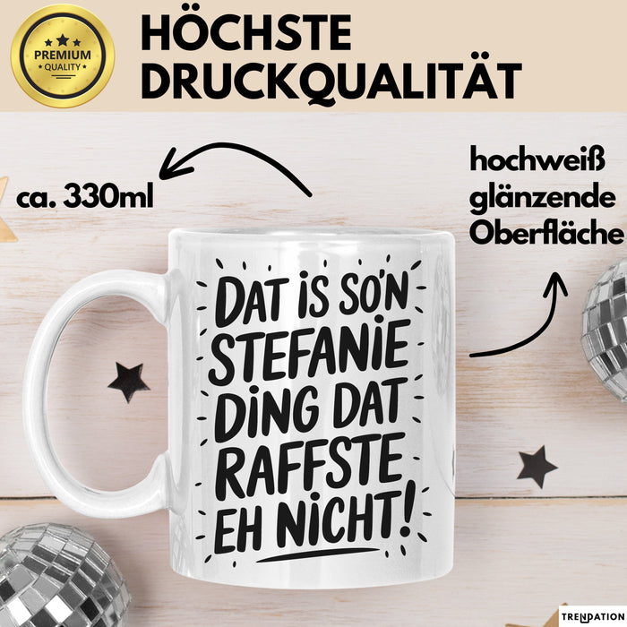 Stefanie Tasse Geschenk Dat Is So'n Stefanie Ding Dat Raffste Eh Nicht Geschenkidee Becher mit Name Weiß Trendation