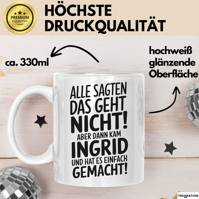 Ingrid Tasse Geschenk Alle Sagten Das Geht Nicht Aber Dann Kam Ingrid Und Hat Es Einfach Gemacht Geschenkidee Becher mit Name Weiß Trendation