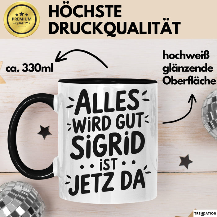 Sigrid Tasse Geschenk Alles Ist Gut Sigrid Ist Jetz Da Geschenkidee Becher mit Name Schwarz Trendation