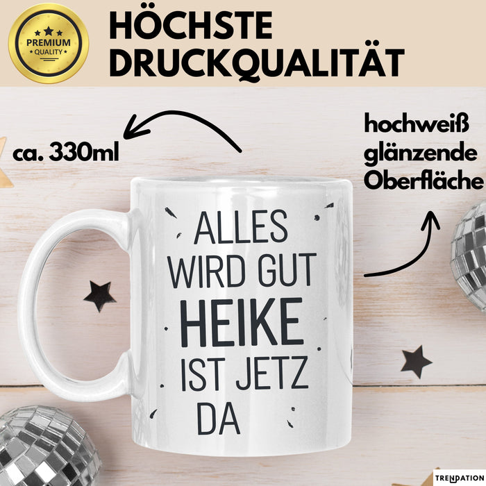Heike Tasse Geschenk Alles Ist Gut Heike Ist Jetz Da Geschenkidee Becher mit Name Weiß Trendation