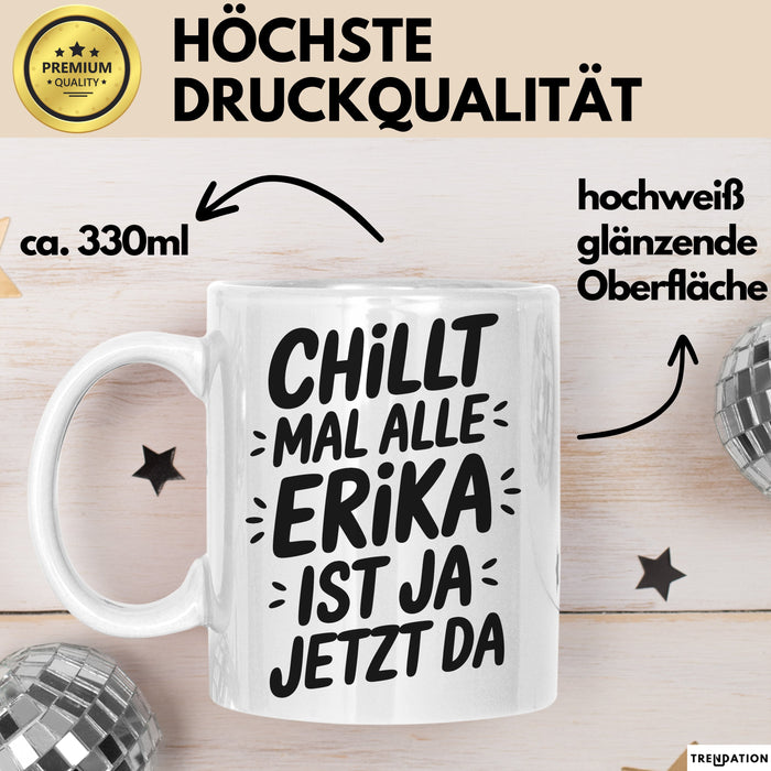 Erika Tasse Geschenk Chillt Mal Alle Erika Ist Ja Jetzt Da Geschenkidee Becher mit Name Weiß Trendation