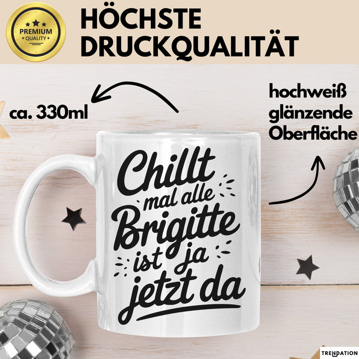 Brigitte Tasse Geschenk Chillt Mal Alle Brigitte Ist Ja Jetzt Da Geschenkidee Becher mit Name Weiß Trendation