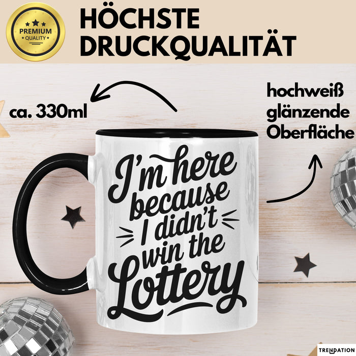 Arbeit Tasse Geschenk Im Here Because I Didnt Win Lottery Geschenkidee Job Schwarz Trendation
