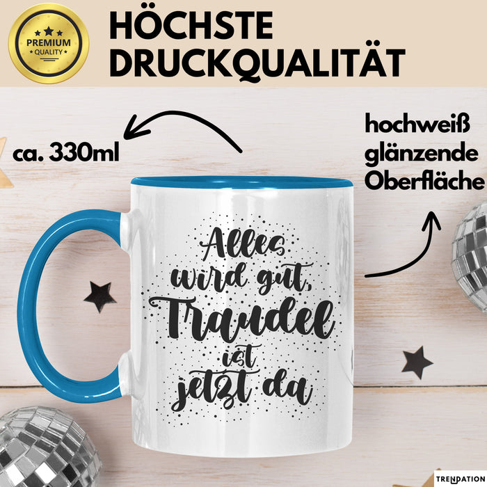 Traudel Tasse Alles Wird Gut, Traudel Ist Jetzt Da Geschenk
