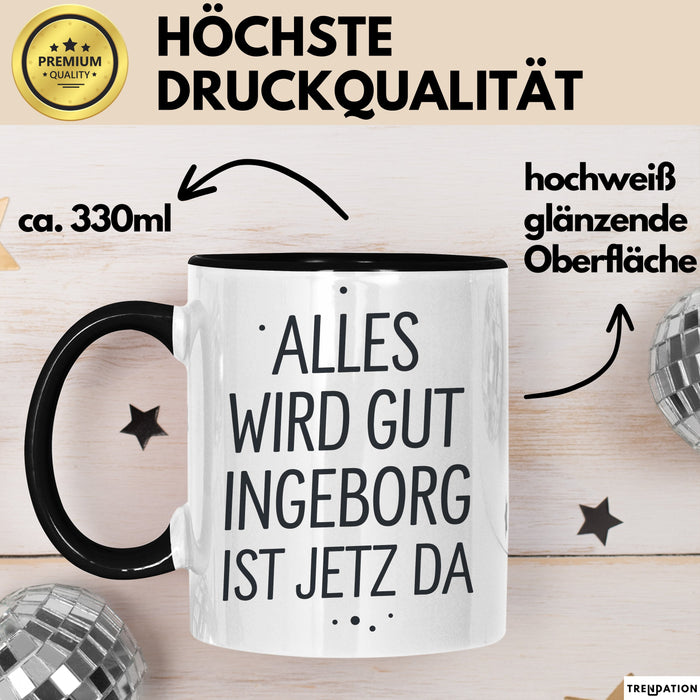 Ingeborg Tasse Geschenk Alles Ist Gut Ingeborg Ist Jetz Da Geschenkidee Becher mit Name Schwarz Trendation