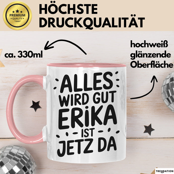 Erika Tasse Geschenk Alles Ist Gut Erika Ist Jetz Da Geschenkidee Becher mit Name Rosa Trendation