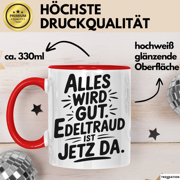 Edeltraud Tasse Geschenk Alles Ist Gut Edeltraud Ist Jetz Da Geschenkidee Becher mit Name Rot Trendation