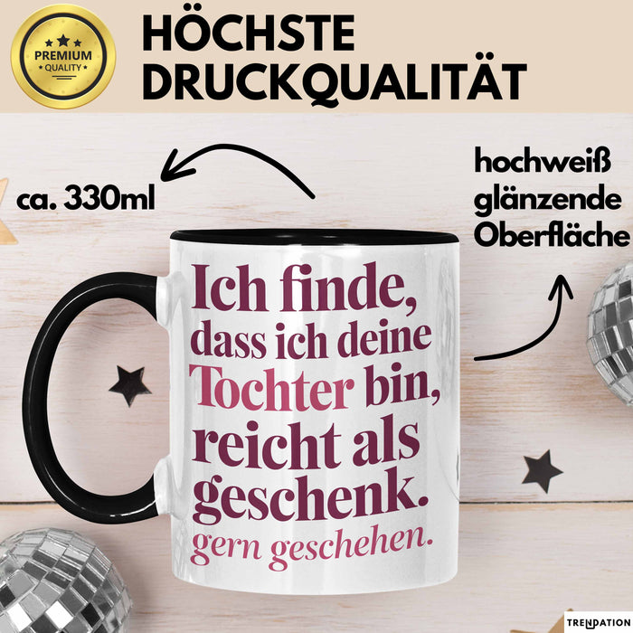 Tochter Tasse Geschenk Lustige Geschenkidee Spruch Ich Finde Dass Ich Deine Tochter Bin Reicht Als Geschenk Gern Geschehen Trendation