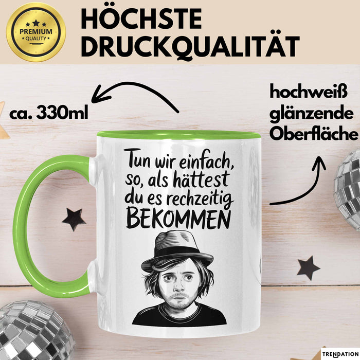Sarkastischer Sarkasmus Tasse Geschenk Lustige Geschenkidee Spruch Tun Wir Einfach So Als Hättest Du Es Rechtzeitig Bekommen Grün Trendation