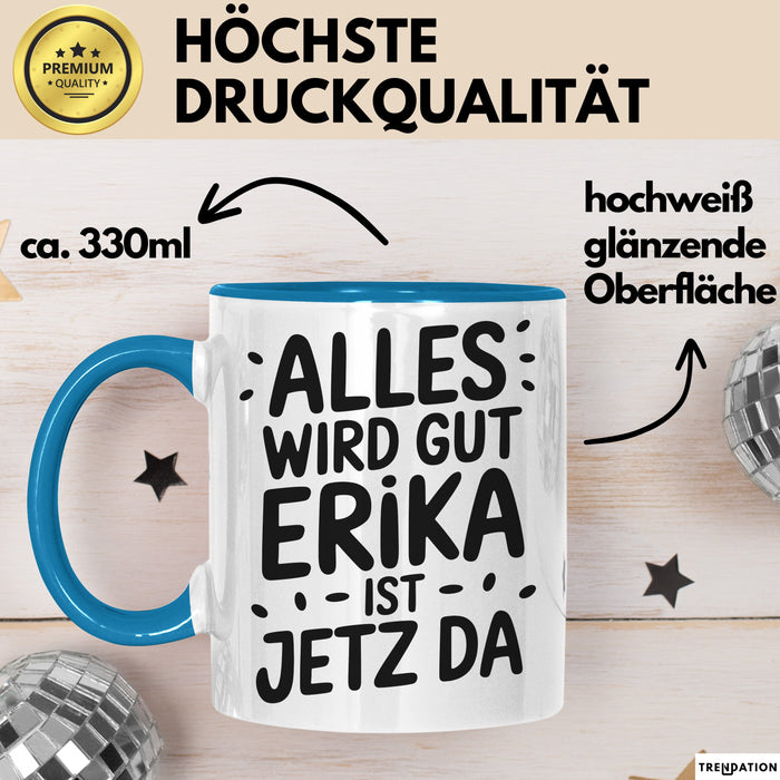 Erika Tasse Geschenk Alles Ist Gut Erika Ist Jetz Da Geschenkidee Becher mit Name Blau Trendation